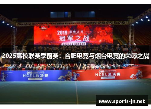 2025高校联赛季前赛：合肥电竞与烟台电竞的荣辱之战