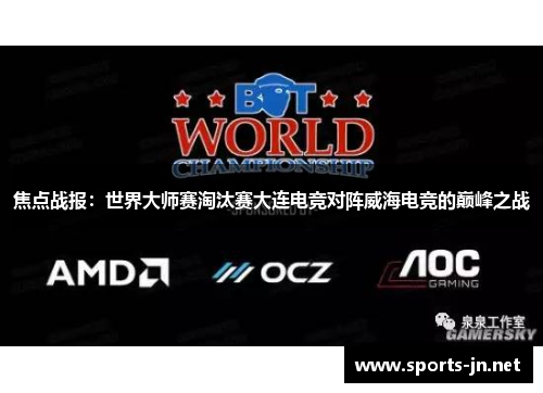 焦点战报：世界大师赛淘汰赛大连电竞对阵威海电竞的巅峰之战